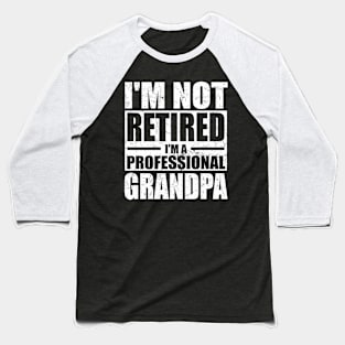 I'm Not Retired I'm A Professional Grandpa Retired Men Dad Baseball T-Shirt